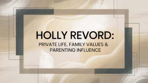 Holly Revord Private Life, Family Values & Parenting Influence