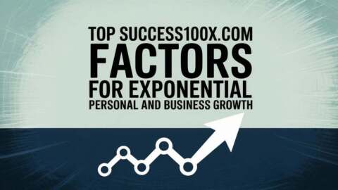 Top Success100x.com Factors for Exponential Personal and Business Growth