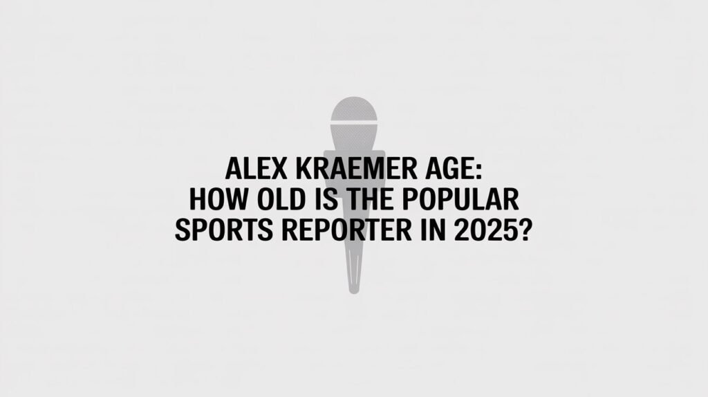 Alex Kraemer Age: How Old Is the Popular Sports Reporter in 2025?
