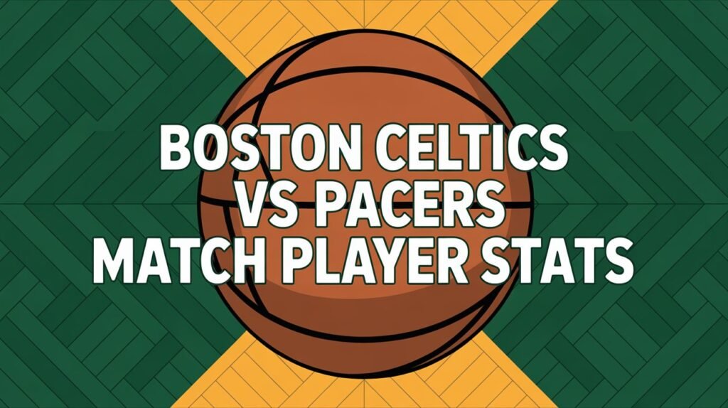 Boston Celtics vs Pacers Match Player Stats