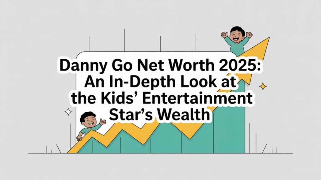 Danny Go Net Worth 2025 An In-Depth Look at the Kids’ Entertainment Star’s Wealth