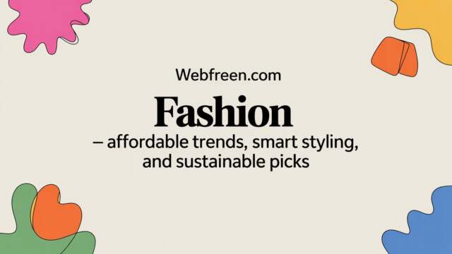 Webfreen.com Fashion — Affordable Trends, Smart Styling, and Sustainable Picks