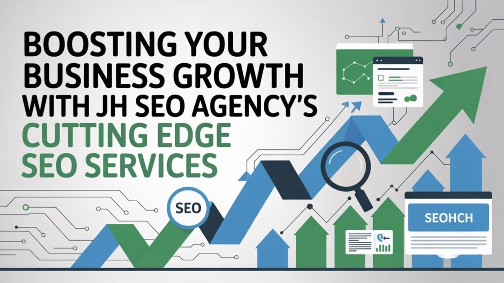Boosting Your Business Growth with JH SEO Agency’s Cutting Edge SEO Services Boosting Your Business Growth with JH SEO Agency’s Cutting Edge SEO Services