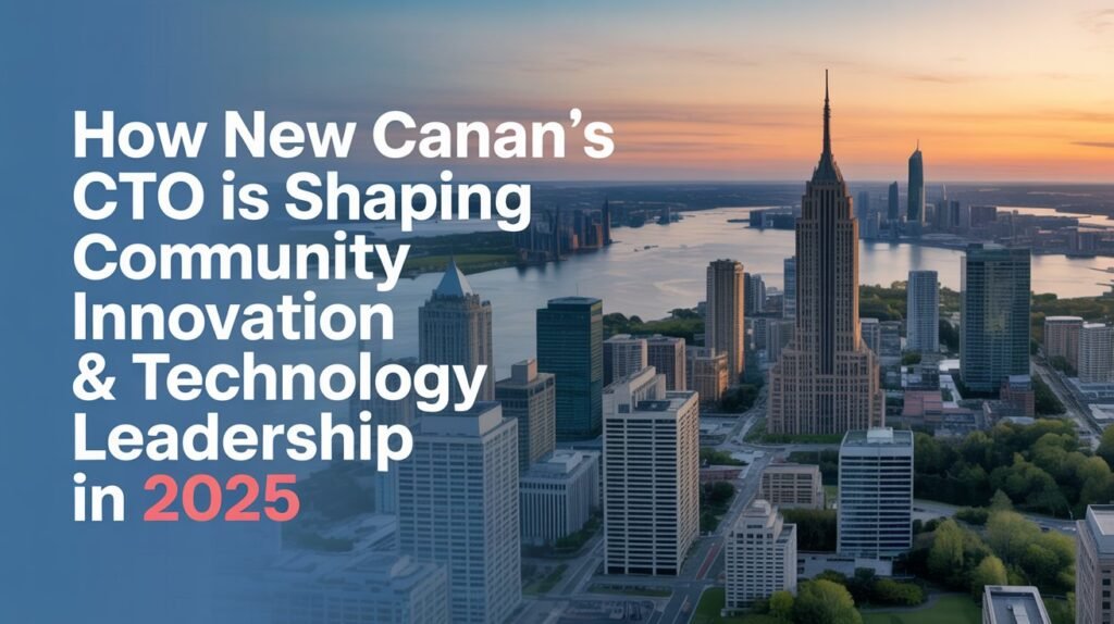 How New Canaan’s CTO Is Shaping Community Innovation & Technology Leadership in 2025 How New Canaan’s CTO Is Shaping Community Innovation & Technology Leadership in 2025